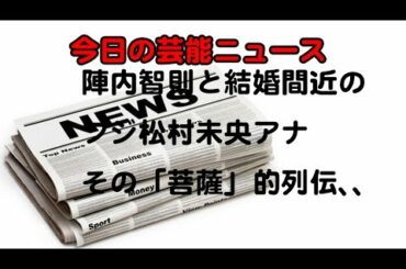 陣内智則と結婚間近のフジ松村未央アナ