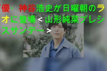 声優・神谷浩史が日曜朝のラジオに登場＜山形純菜プレシャスサンデー＞