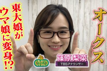 【競馬予想 丸のりパラビ！】東大娘がウマ娘に変身!!「しのTube大学」TBSアナ篠原梨菜がオークスを講義!