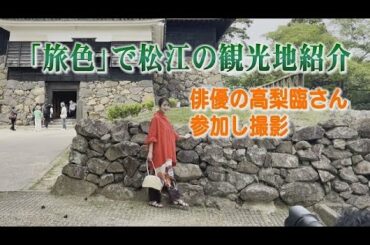 「旅色」で松江の観光地紹介　俳優の高梨臨さん参加し撮影