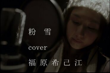 「粉雪」Cover by 福原希己江