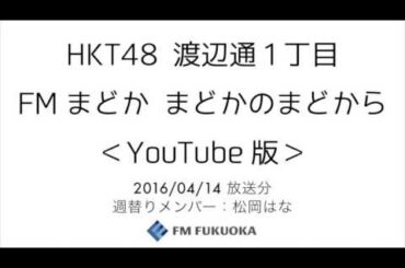 FM福岡「HKT48 渡辺通1丁目 FMまどか まどかのまどから YouTube版」週替りメンバー：松岡はな（2016/4/14放送分）/ HKT48[公式]