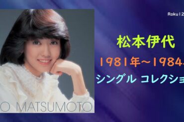 松本伊代 ／ 1981 ～ 1984