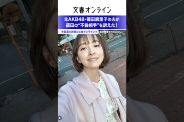 元AKB48・篠田麻里子の夫が篠田の“不倫相手”を訴えた！