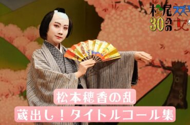 【松本穂香の乱】蔵出し！タイトルコール集／松尾スズキと30分の女優２【WOWOW】