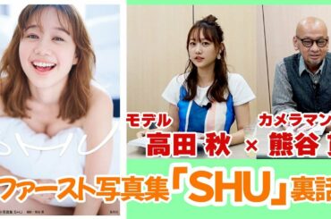 【#高田秋 ×カメラマン熊谷 貫 対談】ファースト写真集「SHU」撮影裏話！