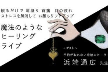 観るだけで、肩凝り、首痛、目の疲れ、ストレス等を解消してお顔もリフトアップ。魔法のようなヒーリングライブ　Magical healing live that heals just by looking