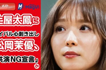 土屋太鳳にライバル心剥き出し　松岡茉優、「共演ＮＧ宣言」か