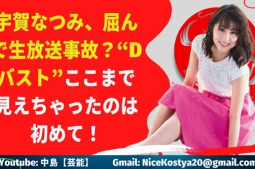 【宇賀なつみ】、屈んで生放送事故？