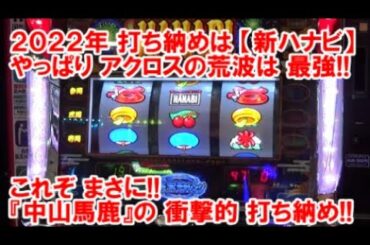 2022年打ち納めは【新ハナビ】やっぱりアクロスの荒波は素晴らしい！これぞまさに！『中山馬鹿』の 衝撃的 打ち納め！【12月31日 ビックマーチ高崎おおやぎ店 中山馬鹿実践取材】