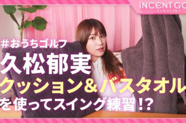 【おうちゴルフ】久松郁実クッション＆バスタオルを使ってスイング練習！？