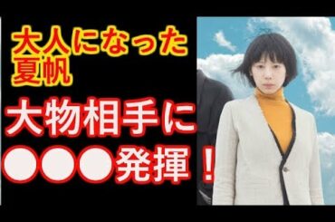 【夏帆】「女優向いてない」は、昔のはなし。大物相手に●●●を発揮