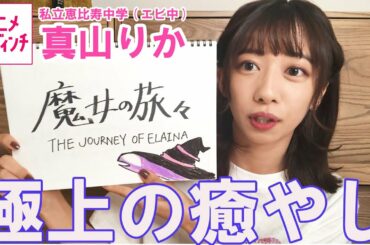 【極上の癒やしアニメ？】エビ中・真山りかが『魔女の旅々』の魅力を解説！【アニメ ダ・ヴィンチ】