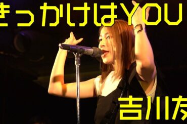 きっかけはYOU! - 吉川友 #スペシャルライブ2018