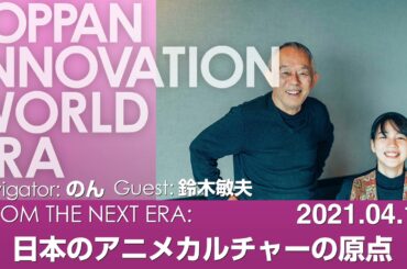 【のん×鈴木敏夫】日本のアニメカルチャーの原点に迫る