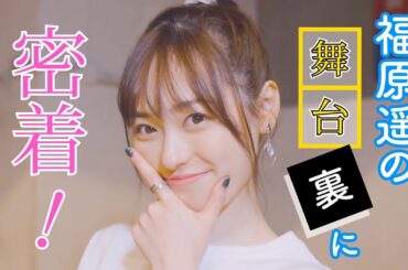 【密着】福原遥の舞台裏に潜入！