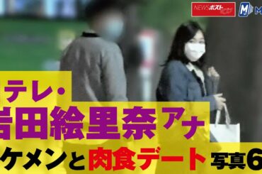 日テレ ・ 岩田絵里奈 アナ イケメン と 肉食デート 写真 ６枚 NEWSポストセブン