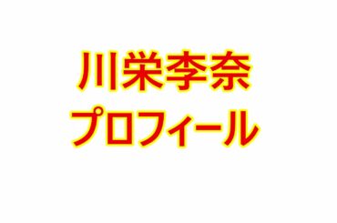 川栄李奈・プロフィール（生年月日、身長、血液型など）