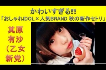 其原有沙（乙女新党）がかわいすぎる‼‼「Zipper」でブランド新作披露