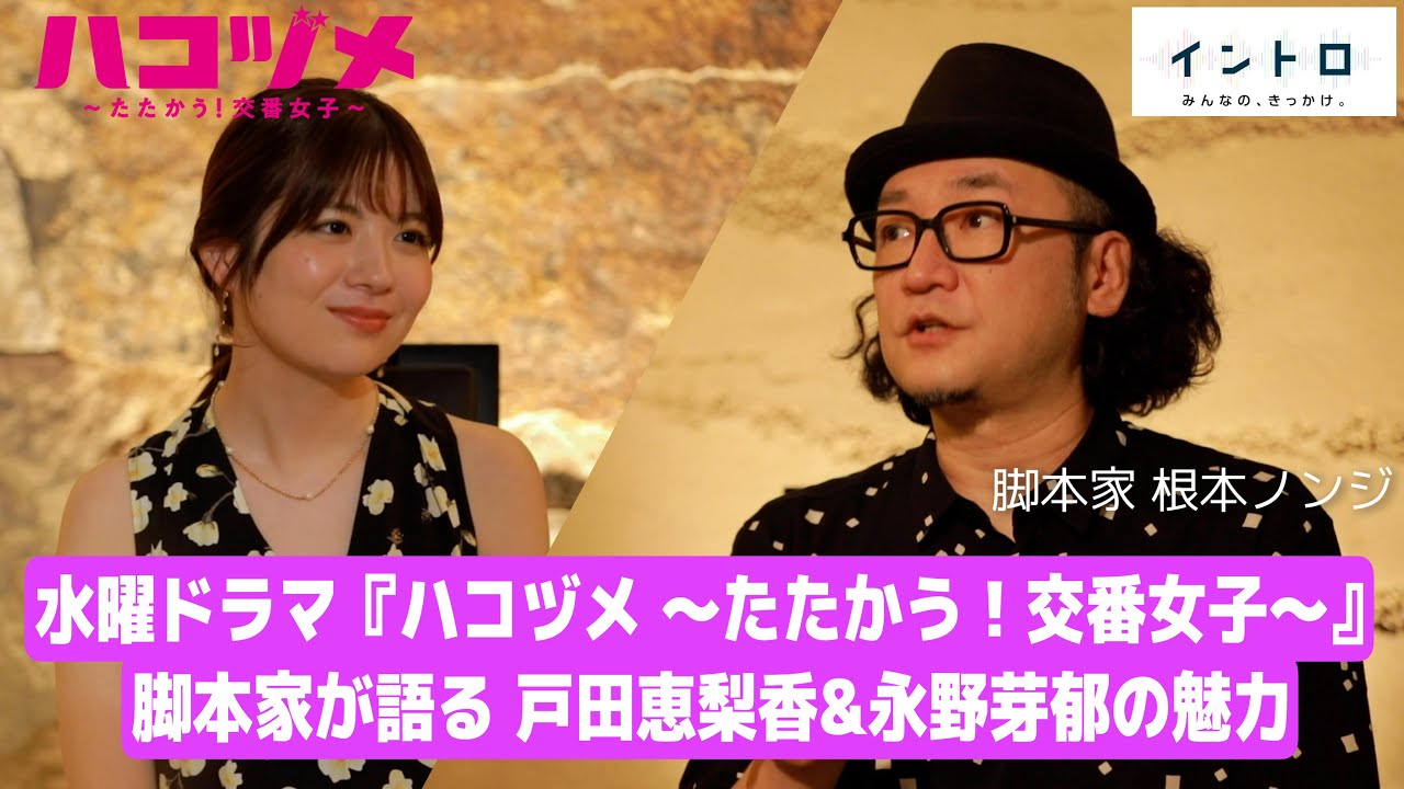 水曜ドラマ「ハコヅメ」脚本家・根本ノンジが語る!戸田恵梨香&永野芽郁の魅力【イントロ】 水曜ドラマ「ハコヅメ」脚本家・根本ノンジが語る!戸田恵梨香&永野芽郁の魅力【イントロ】