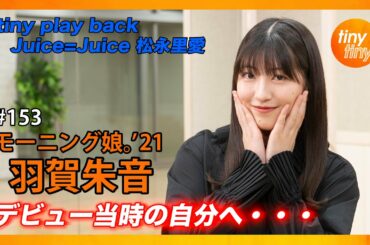 【tinytiny#153】ゲスト:モーニング娘。'21 羽賀朱音 MC:みつばちまき・中島卓偉 メンバーコメント:牧野真莉愛 tiny play back:松永里愛
