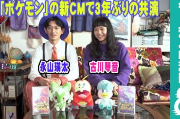 永山瑛太＆古川琴音 ポケモンのCMで3年ぶりの共演