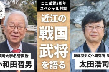 ここ滋賀5周年スペシャル対談『戦国のまち、近江・滋賀の名将たち』