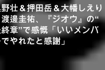 奥野壮＆押田岳＆大幡しえり＆渡邊圭祐、『ジオウ』の“最終章”で感慨「いいメンバーでやれたと感謝」