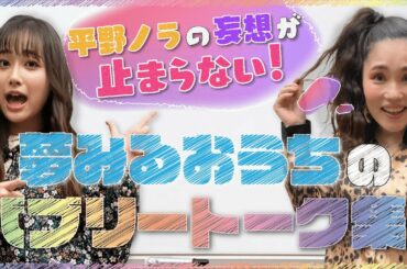 平野ノラの妄想が止まらない！夢みるおうちのバブリートーク集！【夢みるおうち #5】