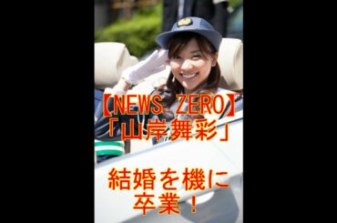 【NEWS ZERO】「山岸舞彩」結婚を機に卒業！
