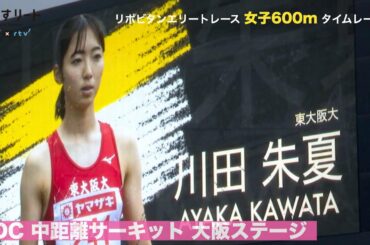 【陸上中距離サーキット/ 大阪大会 】女子600mタイムレースに川田朱夏（東大阪大）がエントリー、ペースメーカーは大会ディレクターの石塚晴子（ローソン）【あすリートチャンネル】