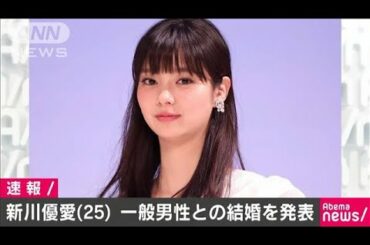 女優でモデルの新川優愛さん結婚　お相手は一般男性(19/08/09)