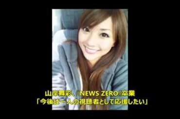 山岸舞彩、『NEWS ZERO』卒業　「今後は一人の視聴者として応援したい」