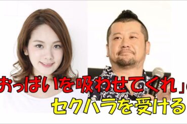 筧美和子が「おっぱい吸わせて！」とセクハラを受ける