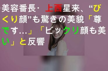 TPDの美容番長・上西星来、“びっくり顔”も驚きの美貌「尊いです…」「ビックリ顔も美しい」と反響