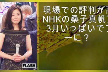 現場での評判が高いNHKの桑子真帆アナ 3月いっぱいでフリーに？