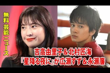 無料 芸能 ニュース 24時間 | 吉高由里子＆北村匠海『星降る夜に』が広瀬すず＆永瀬廉『夕暮れに手をつなぐ』をあっさり逆転で圧勝