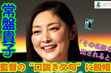 常盤貴子、監督の“口説き文句”に脱帽「その名前を出されると断れない」