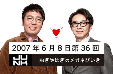 第036回 おぎやはぎのメガネびいき 2007年6月8日