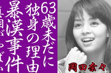 岡田奈々が還暦を超えたいまだに結婚しない理由に衝撃が走る…「永遠のアイドル」が人気絶頂期に起きた自宅侵入事件の犯人がヤバすぎる