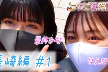 【なえなの＆景井ひな】2人が長崎を自由に旅行！中華街でランチ／グラバー園！ 【ブカピ旅行部　長崎編#1】