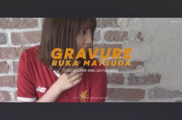 グラビア撮影潜入！ 松田るか「似てると言われるサッカー選手は○○！？」