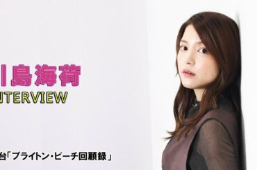 川島海荷「好きだから」私の原動力、単独インタビュー：舞台『ブライトン・ビーチ回顧録』で新しい自分に期待