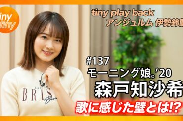 【tinytiny#137】ゲスト:モーニング娘。'20 森戸知沙希 MC:みつばちまき・松原健之 tiny play back:伊勢鈴蘭