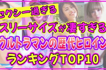 ウルトラマンの歴代ヒロインでスタイル抜群の美女ランキングTOP10【2022年最新版】 【長澤まさみ】【最上もが】