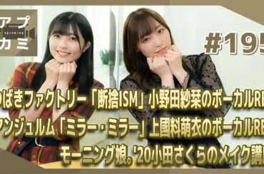 【アプカミ#195】「断捨ISM」小野田紗栞のボーカルREC・「ミラー・ミラー」上國料萌衣のボーカルREC・ モーニング娘。'20小田さくらのメイク講座 MC : 譜久村聖 西田汐里