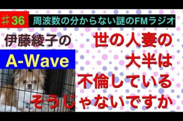 伊藤綾子の「A-wave」36 世の人妻の大半は不倫しているそうじゃないですか。