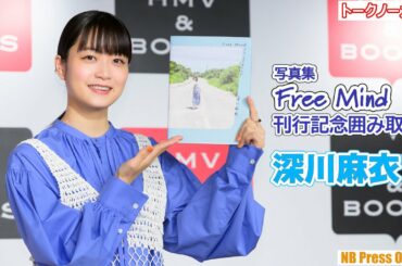 「私の中では最後の写真集」バレンタインの切ない思い出も。深川麻衣写真集『Free Mind』刊行記念囲み取材【トークノーカット】
