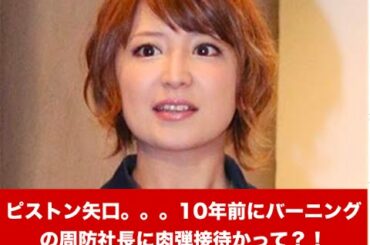 【ピストン】矢口真里。10年前にバーニングの周防社長に肉弾接待？！