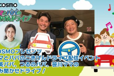 【COSMOプレゼンツ ママとパパのごきげんドライブ】配信イベント～照英パパ、つるのパパ、笹川ママの読み聞かせドライブ！～